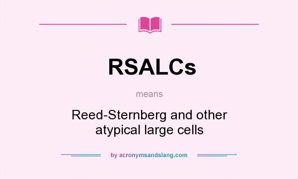 What does RSALCs mean? It stands for Reed-Sternberg and other atypical large cells