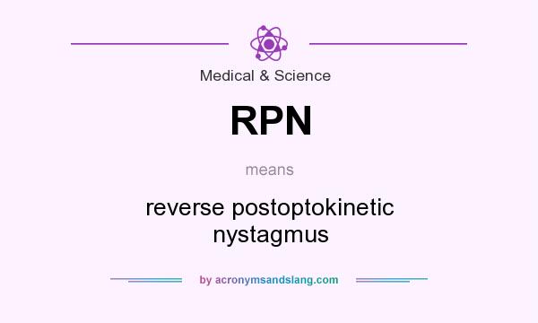 What does RPN mean? It stands for reverse postoptokinetic nystagmus