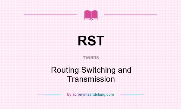 What does RST mean? It stands for Routing Switching and Transmission