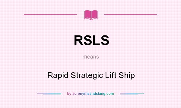 What does RSLS mean? It stands for Rapid Strategic Lift Ship