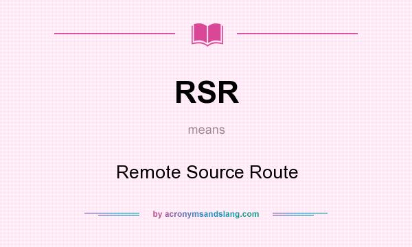 What does RSR mean? It stands for Remote Source Route