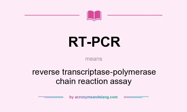 What does RT-PCR mean? It stands for reverse transcriptase-polymerase chain reaction assay