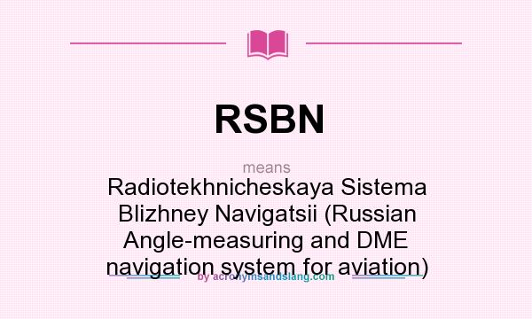 What does RSBN mean? It stands for Radiotekhnicheskaya Sistema Blizhney Navigatsii (Russian Angle-measuring and DME navigation system for aviation)