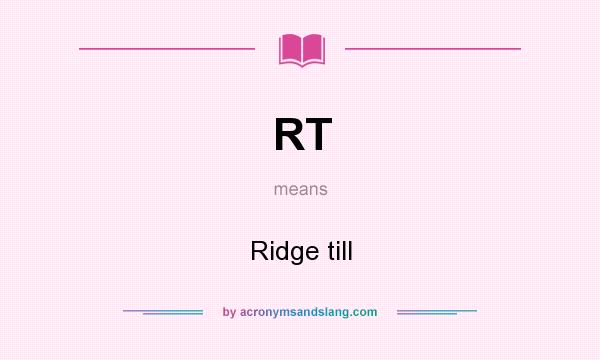 What does RT mean? It stands for Ridge till