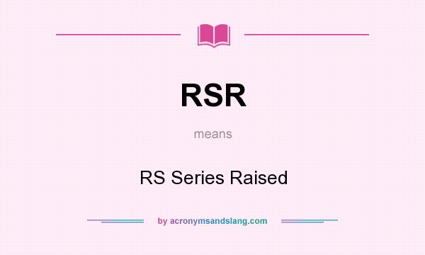 What does RSR mean? It stands for RS Series Raised