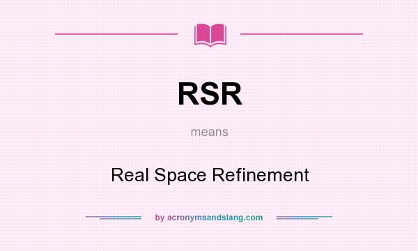 What does RSR mean? It stands for Real Space Refinement