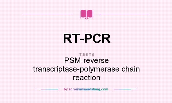 What does RT-PCR mean? It stands for PSM-reverse transcriptase-polymerase chain reaction