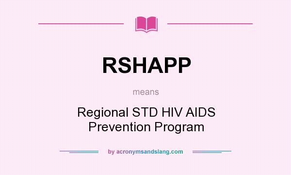 What does RSHAPP mean? It stands for Regional STD HIV AIDS Prevention Program