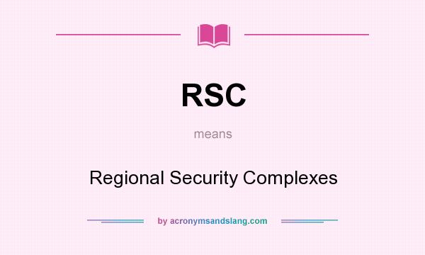 What does RSC mean? It stands for Regional Security Complexes
