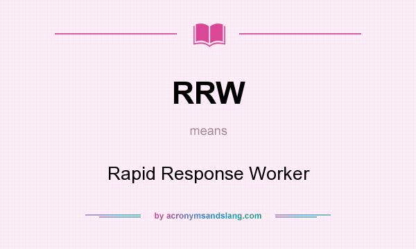 What does RRW mean? It stands for Rapid Response Worker