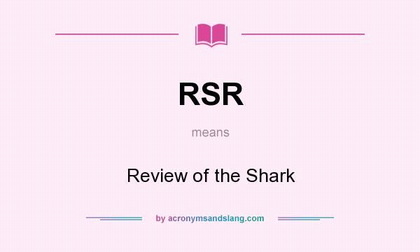 What does RSR mean? It stands for Review of the Shark