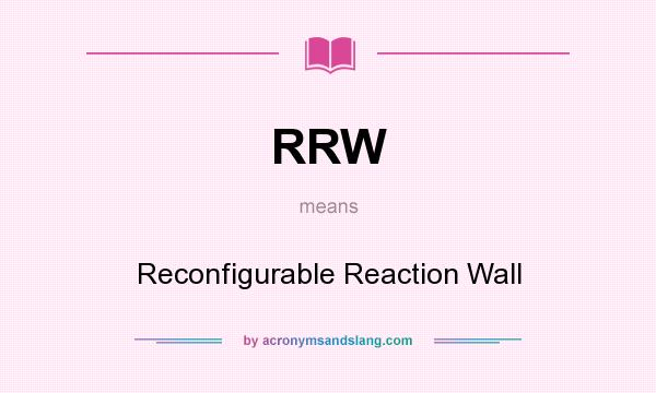 What does RRW mean? It stands for Reconfigurable Reaction Wall