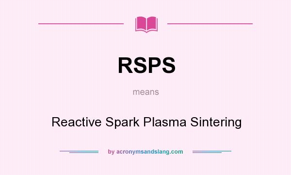 What does RSPS mean? It stands for Reactive Spark Plasma Sintering