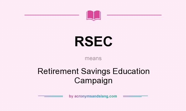 What does RSEC mean? It stands for Retirement Savings Education Campaign