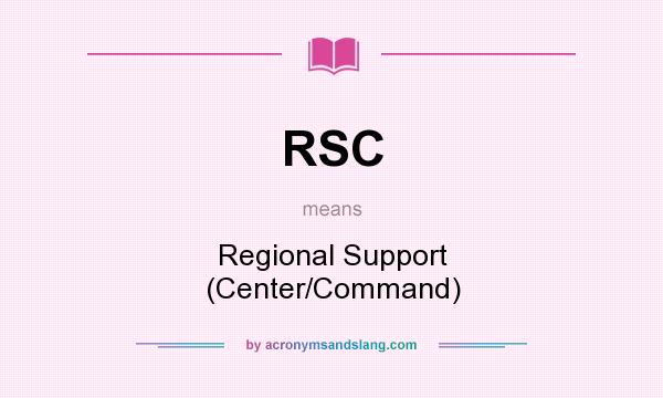 What does RSC mean? It stands for Regional Support (Center/Command)