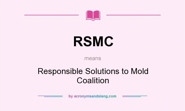 What does RSMC mean? It stands for Responsible Solutions to Mold Coalition
