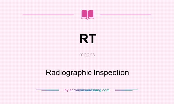 What does RT mean? It stands for Radiographic Inspection