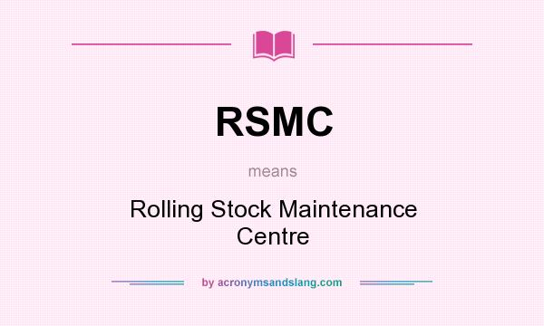 What does RSMC mean? It stands for Rolling Stock Maintenance Centre