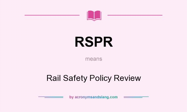 What does RSPR mean? It stands for Rail Safety Policy Review