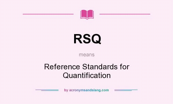 What does RSQ mean? It stands for Reference Standards for Quantification