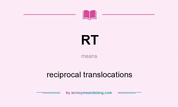 What does RT mean? It stands for reciprocal translocations