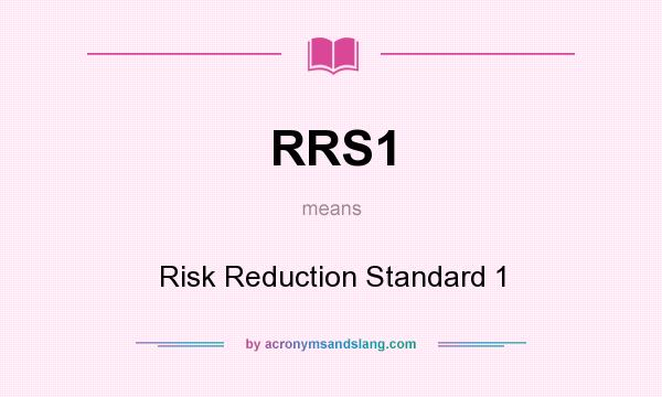 What does RRS1 mean? It stands for Risk Reduction Standard 1