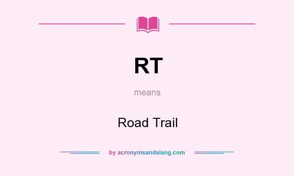 What does RT mean? It stands for Road Trail