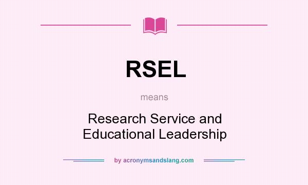 What does RSEL mean? It stands for Research Service and Educational Leadership