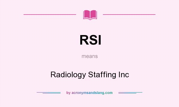 What does RSI mean? It stands for Radiology Staffing Inc
