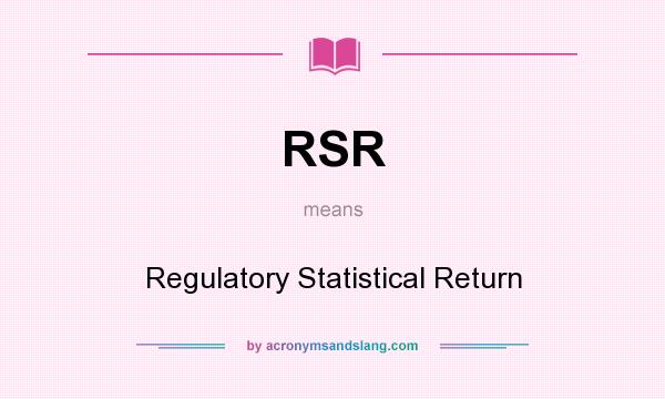 What does RSR mean? It stands for Regulatory Statistical Return