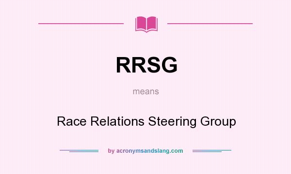 What does RRSG mean? It stands for Race Relations Steering Group