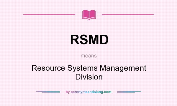 What does RSMD mean? It stands for Resource Systems Management Division