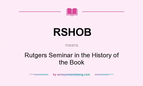 What does RSHOB mean? It stands for Rutgers Seminar in the History of the Book