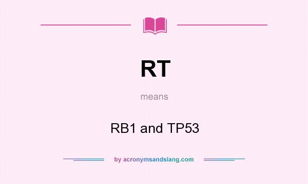What does RT mean? It stands for RB1 and TP53