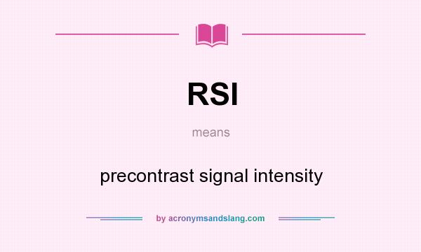What does RSI mean? It stands for precontrast signal intensity