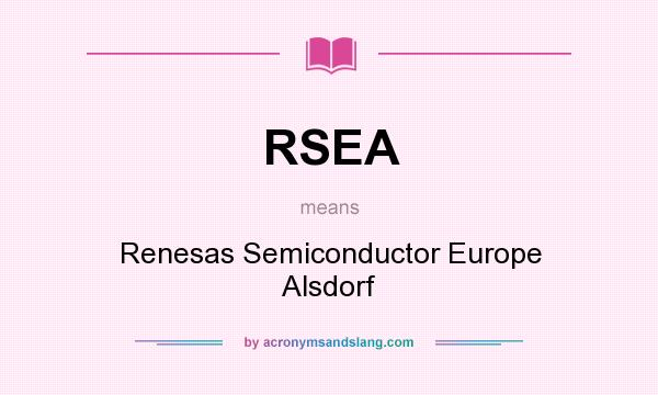 What does RSEA mean? It stands for Renesas Semiconductor Europe Alsdorf