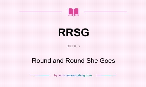 What does RRSG mean? It stands for Round and Round She Goes