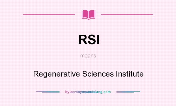 What does RSI mean? It stands for Regenerative Sciences Institute