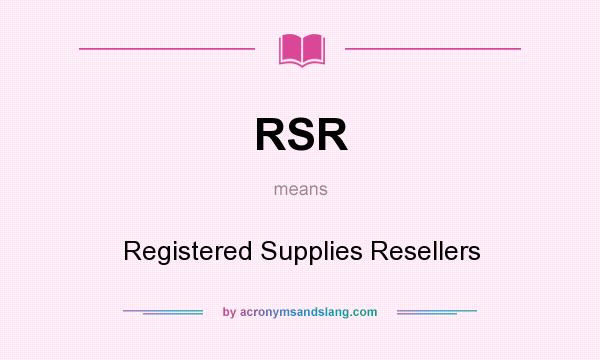 What does RSR mean? It stands for Registered Supplies Resellers