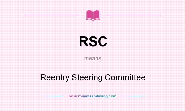 What does RSC mean? It stands for Reentry Steering Committee