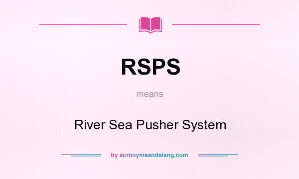 What does RSPS mean? It stands for River Sea Pusher System