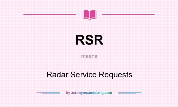 What does RSR mean? It stands for Radar Service Requests