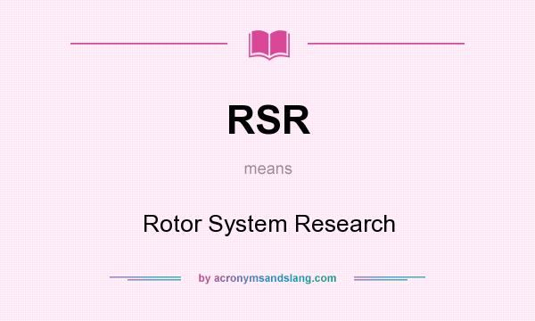What does RSR mean? It stands for Rotor System Research