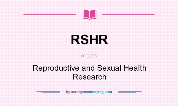 What does RSHR mean? It stands for Reproductive and Sexual Health Research