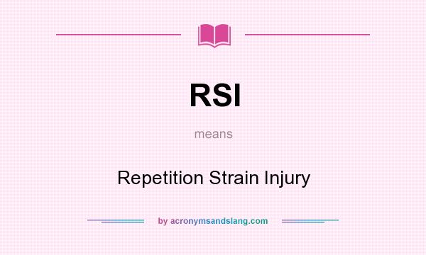 What does RSI mean? It stands for Repetition Strain Injury