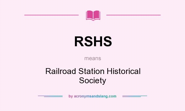 What does RSHS mean? It stands for Railroad Station Historical Society