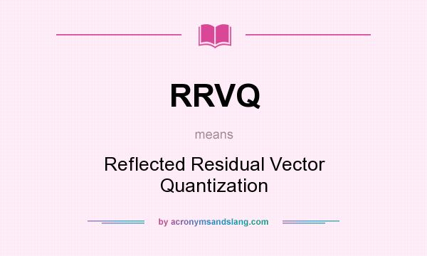 What does RRVQ mean? It stands for Reflected Residual Vector Quantization