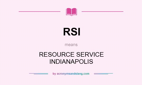 What does RSI mean? It stands for RESOURCE SERVICE INDIANAPOLIS