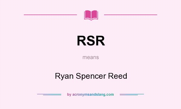 What does RSR mean? It stands for Ryan Spencer Reed