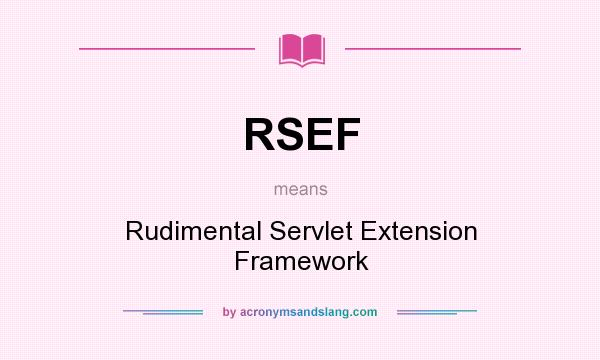What does RSEF mean? It stands for Rudimental Servlet Extension Framework